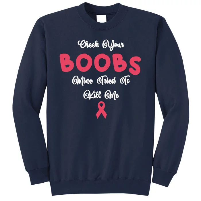 Check Your Boobs Mine Tried To Kill Me Breast Cancer Tall Sweatshirt