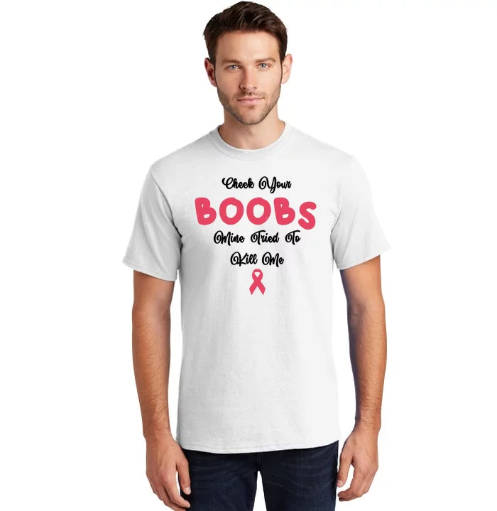 Check Your Boobs Mine Tried To Kill Me Breast Cancer Tall T-Shirt