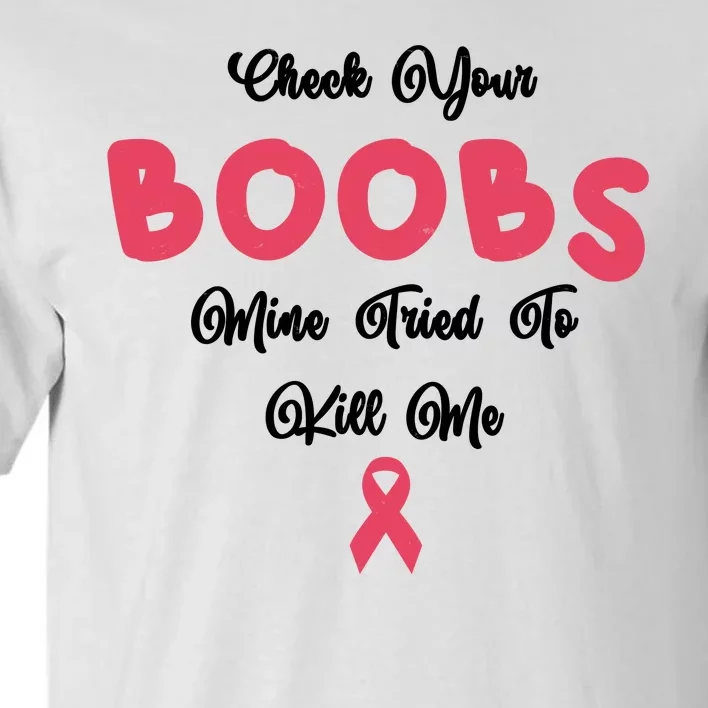 Check Your Boobs Mine Tried To Kill Me Breast Cancer Tall T-Shirt