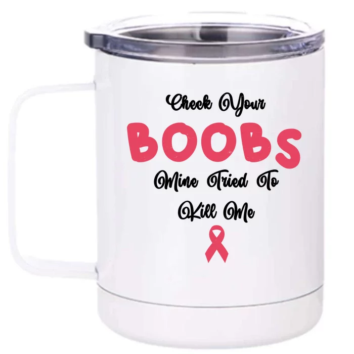 Check Your Boobs Mine Tried To Kill Me Breast Cancer Front & Back 12oz Stainless Steel Tumbler Cup