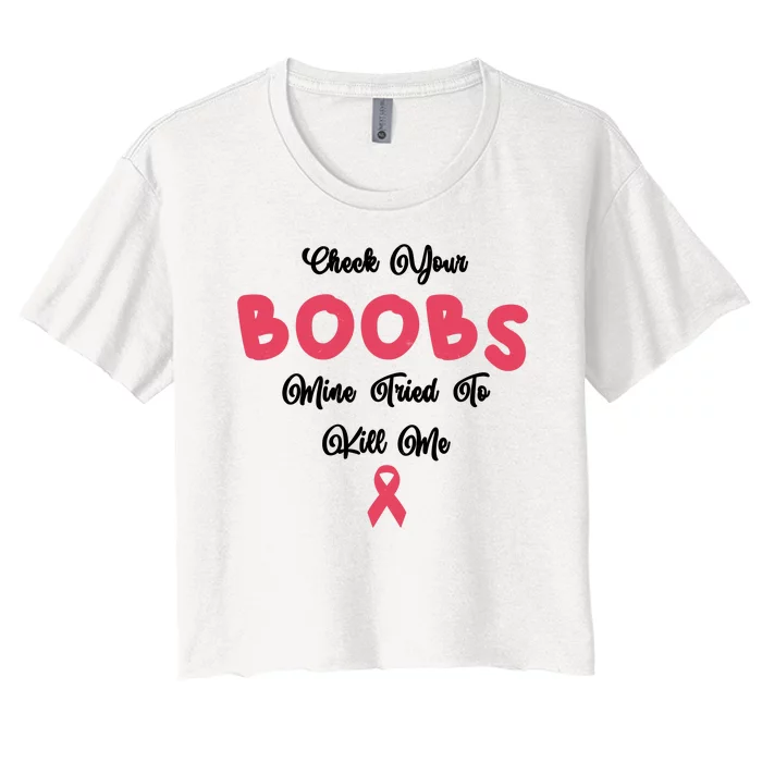 Check Your Boobs Mine Tried To Kill Me Breast Cancer Women's Crop Top Tee