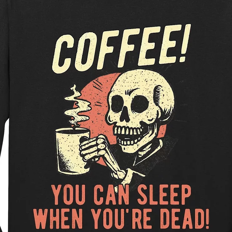 Coffee You Can Sleep When YouRe Dead Skeleton Coffee Lover Tall Long Sleeve T-Shirt