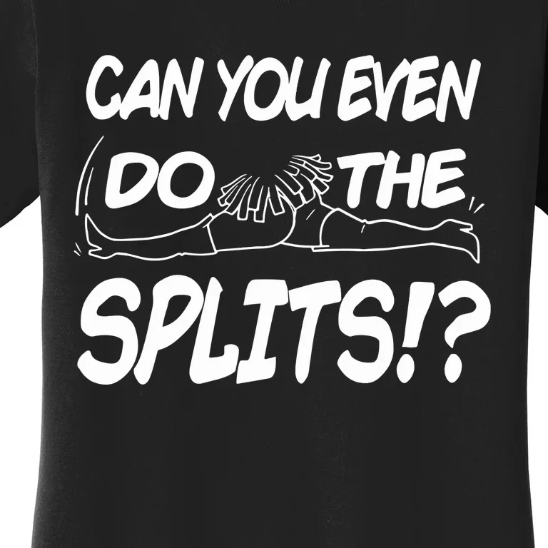 Can You Even Do The Splits Women's T-Shirt