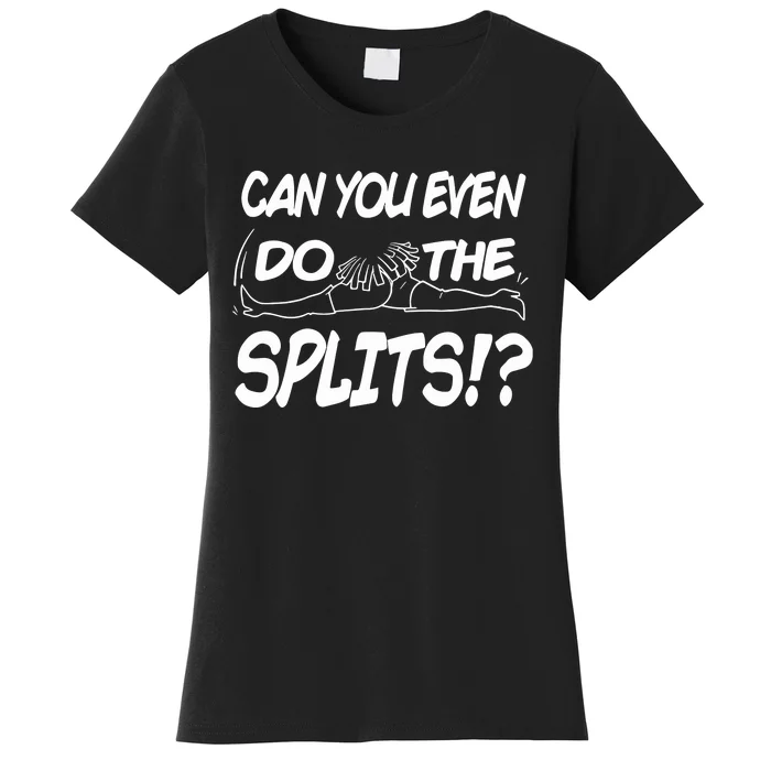 Can You Even Do The Splits Women's T-Shirt