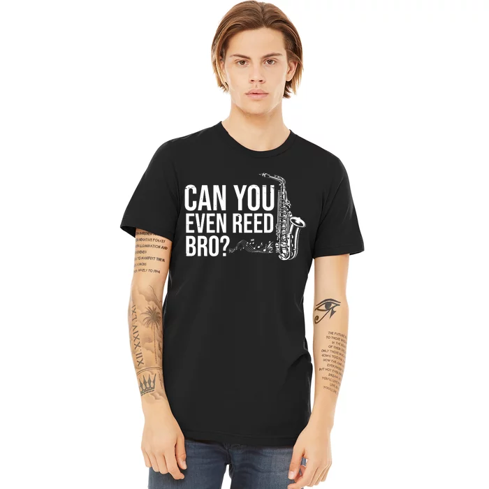 Can You Even Reed Bro Funny Saxophone Premium T-Shirt