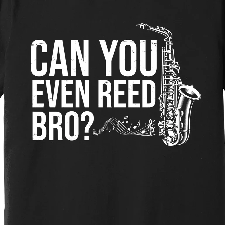 Can You Even Reed Bro Funny Saxophone Premium T-Shirt