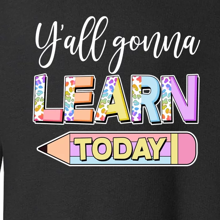 Cute Yall Gonna Learn Today Toddler Sweatshirt