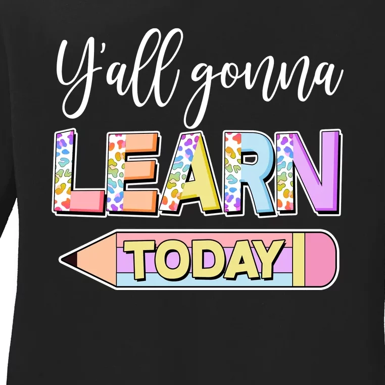 Cute Yall Gonna Learn Today Ladies Long Sleeve Shirt