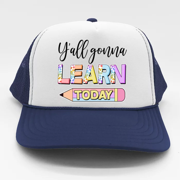 Cute Yall Gonna Learn Today Trucker Hat