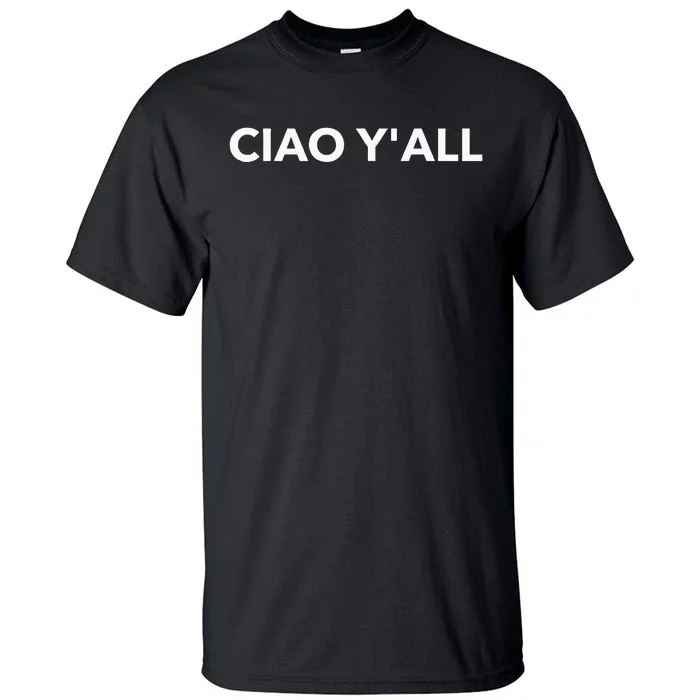 Ciao YAll Italian Slang Italian Saying Tall T-Shirt