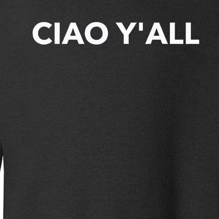 Ciao YAll Italian Slang Italian Saying Toddler Sweatshirt