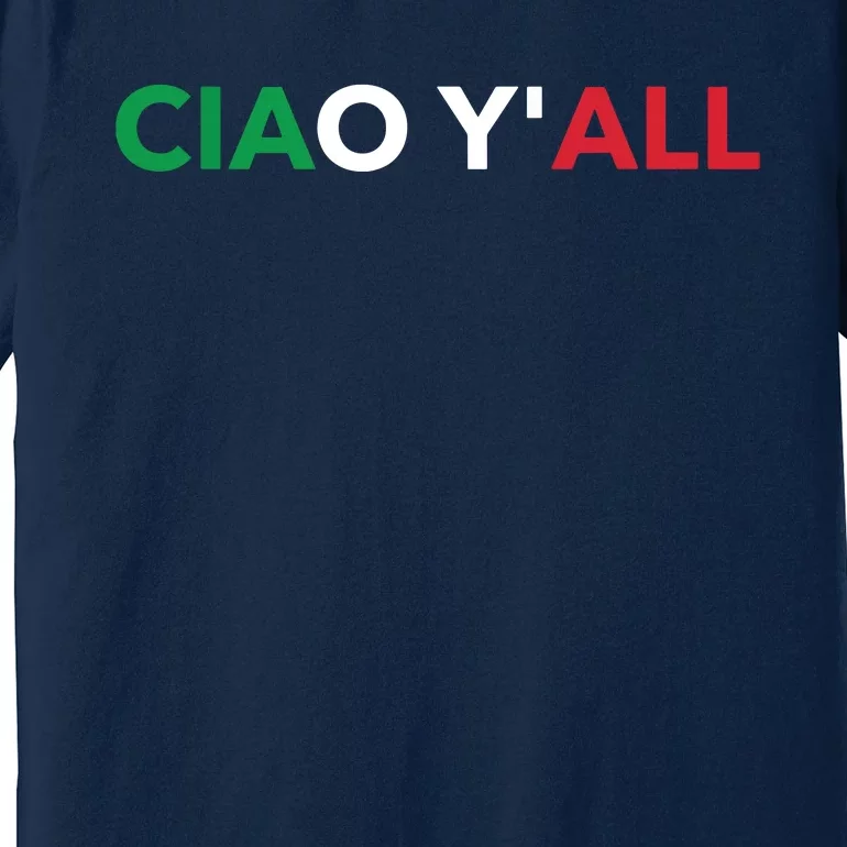 Ciao Yall Italian Slang Italian Saying Premium T-Shirt