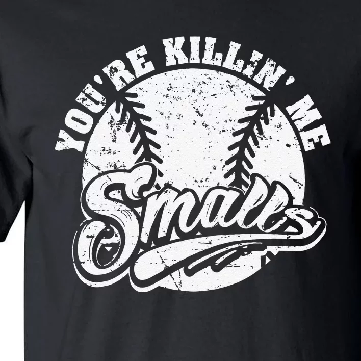 Cool You're Killin Me Smalls Baseball Enthusiast Tall T-Shirt