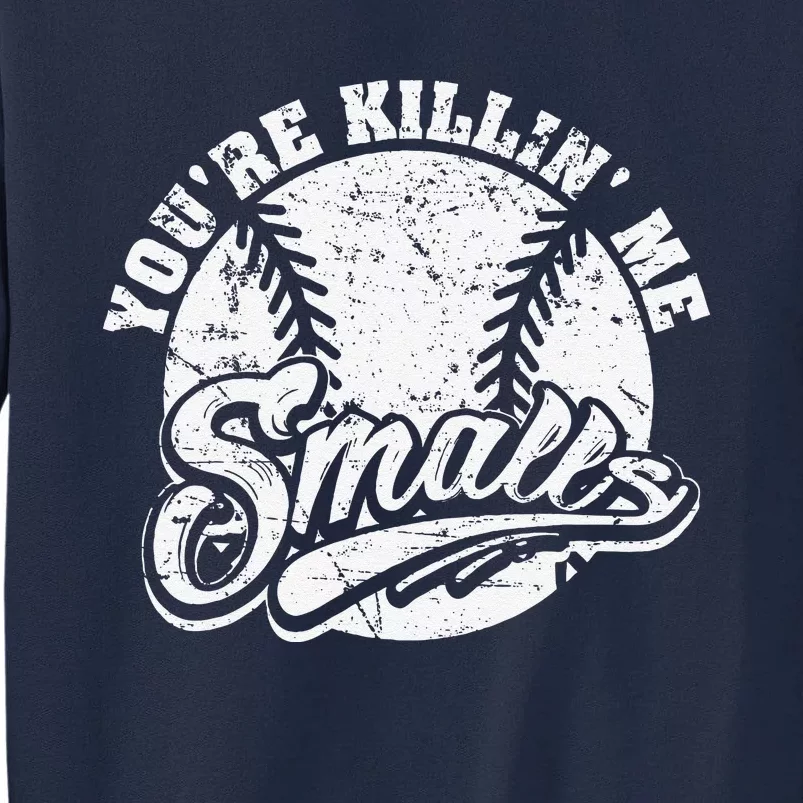 Cool YouRe Killin Me Smalls For Softball Enthusiast Tall Sweatshirt