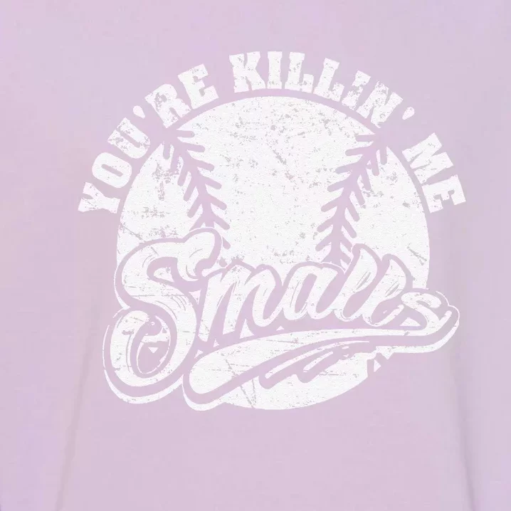 Cool YouRe Killin Me Smalls For Softball Enthusiast Garment-Dyed Sweatshirt