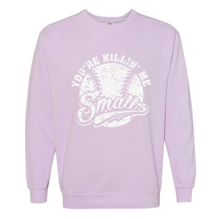 Cool YouRe Killin Me Smalls For Softball Enthusiast Garment-Dyed Sweatshirt