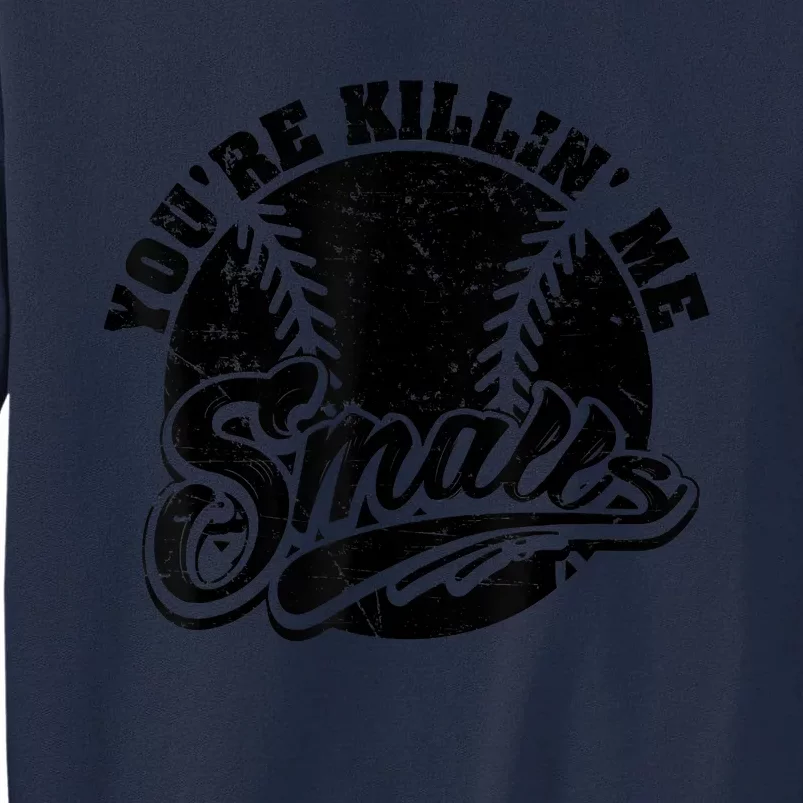 Cool You're Killin Me Smalls Shirt For Softball Enthusiast You're Killing Me Tall Sweatshirt