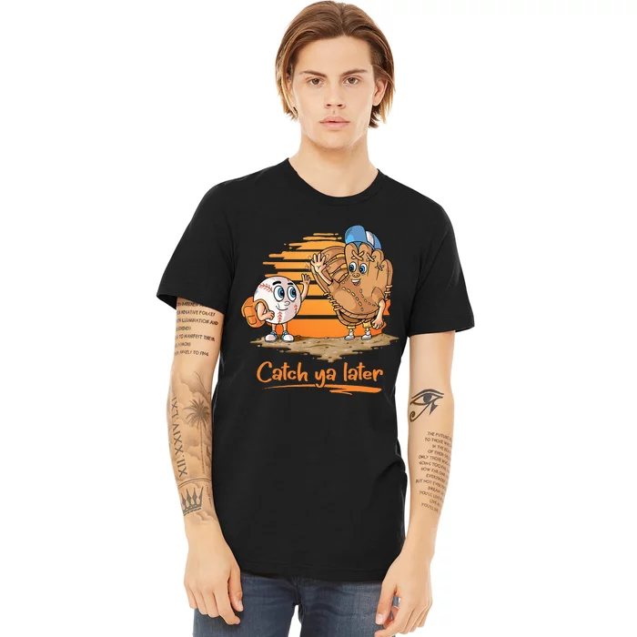 Catch Ya Later Cartoon Baseball Glove And Baseball Ball Premium T-Shirt