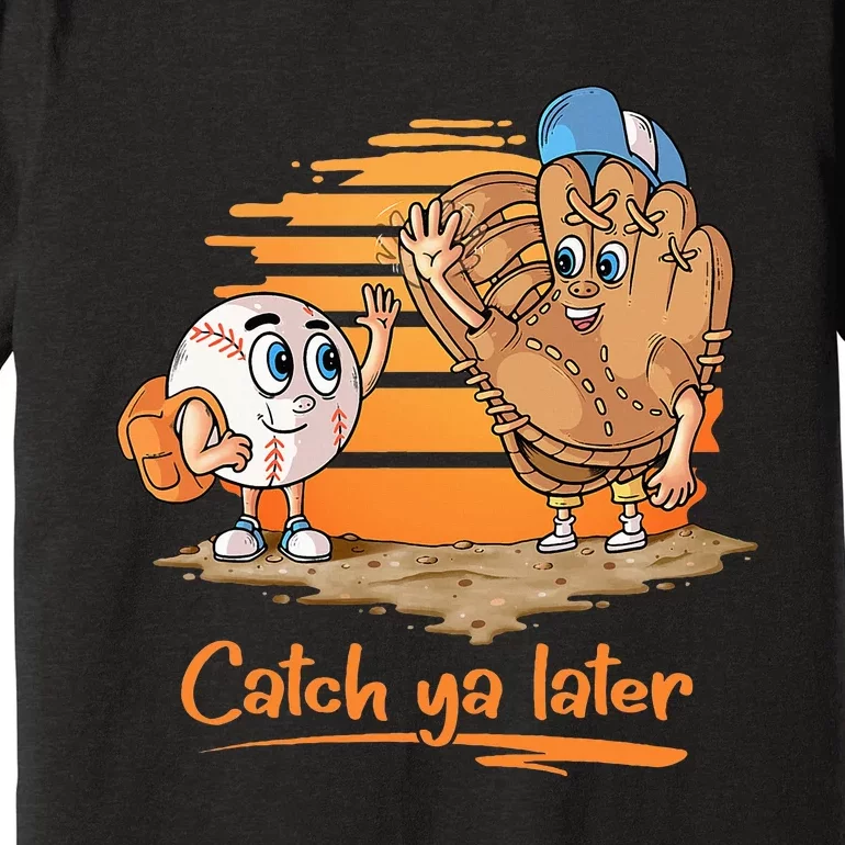 Catch Ya Later Cartoon Baseball Glove And Baseball Ball Premium T-Shirt