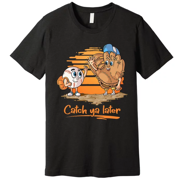 Catch Ya Later Cartoon Baseball Glove And Baseball Ball Premium T-Shirt