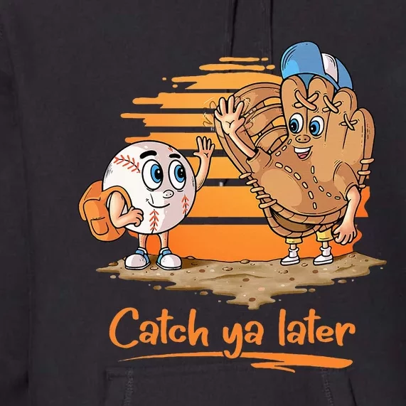 Catch Ya Later Cartoon Baseball Glove And Baseball Ball Premium Hoodie