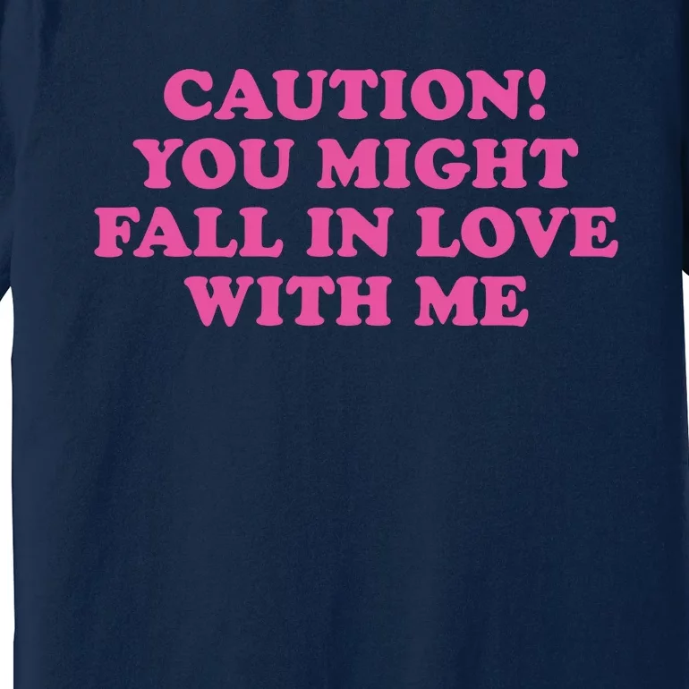 Caution! You Might Fall In Love With Me Premium T-Shirt