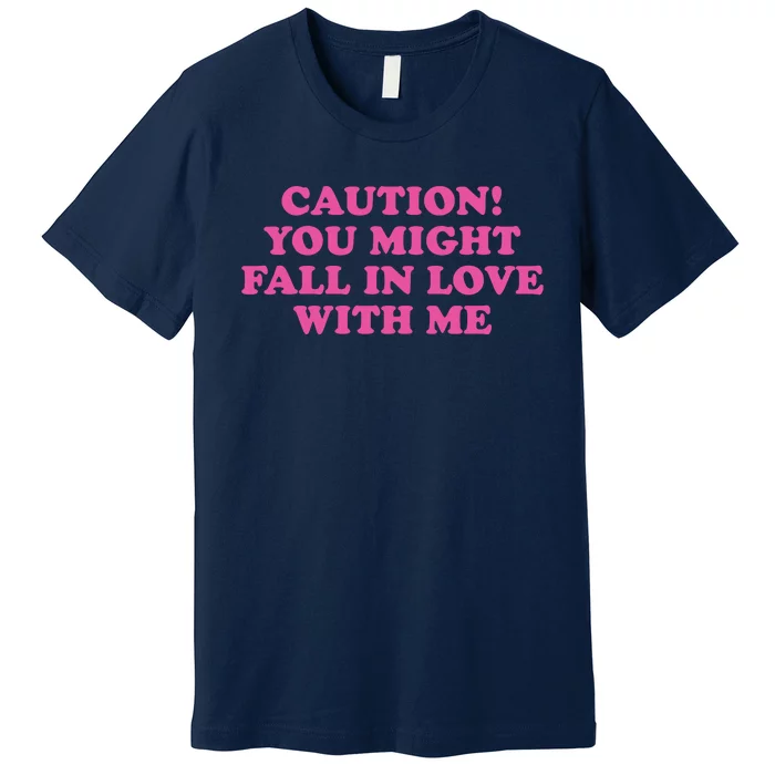 Caution! You Might Fall In Love With Me Premium T-Shirt