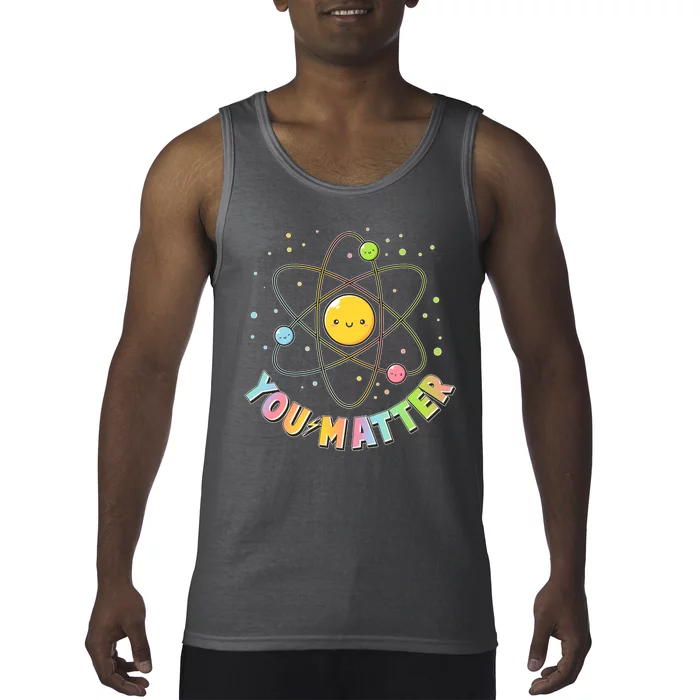 Cute You Matter Atoms Molecule Cell Tank Top