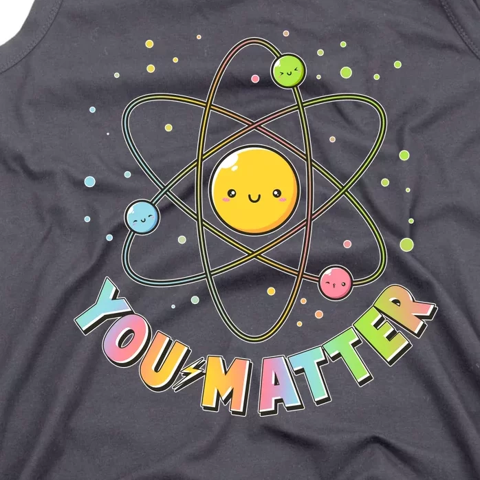 Cute You Matter Atoms Molecule Cell Tank Top