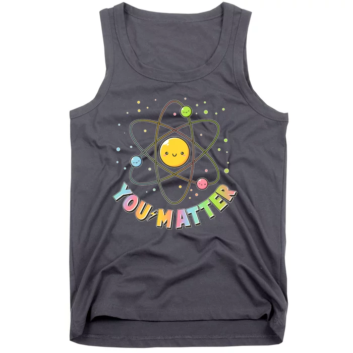 Cute You Matter Atoms Molecule Cell Tank Top