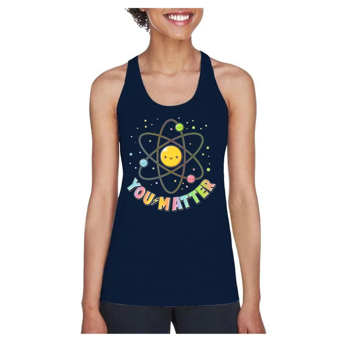 Cute You Matter Atoms Molecule Cell Women's Racerback Tank