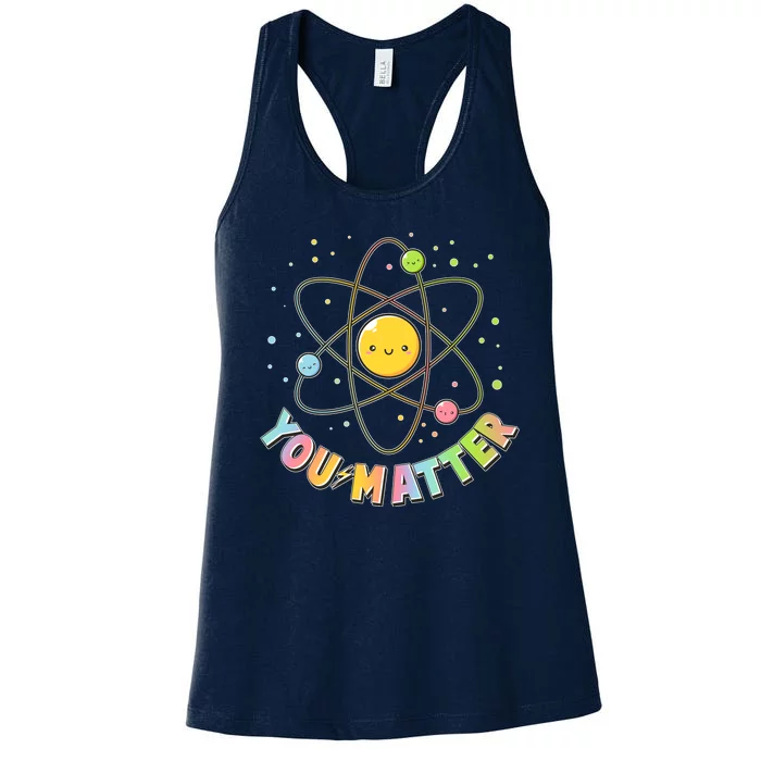 Cute You Matter Atoms Molecule Cell Women's Racerback Tank