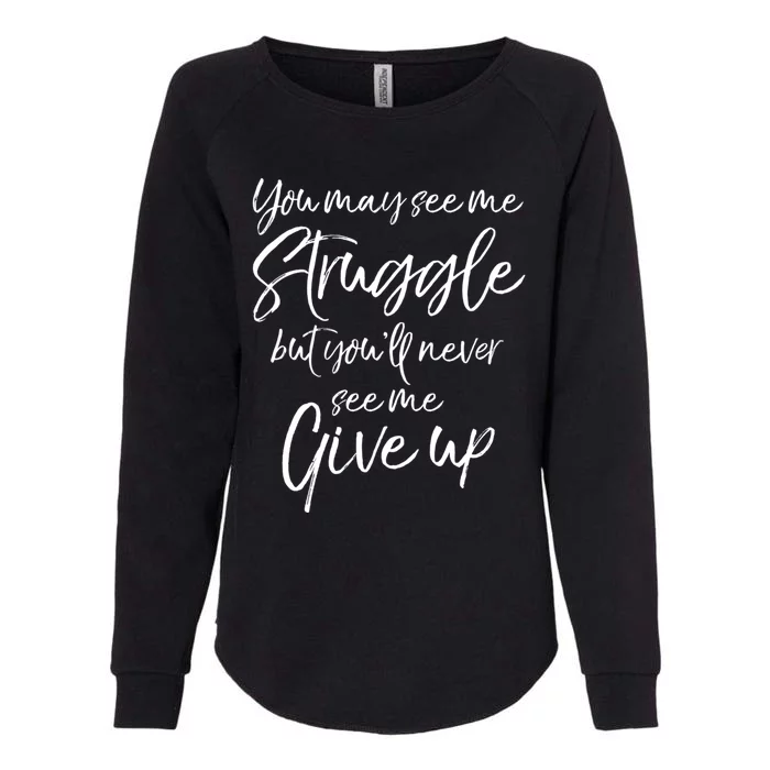 Cute You May See Me Struggle But You'll Never See Me Give Up Gift Womens California Wash Sweatshirt