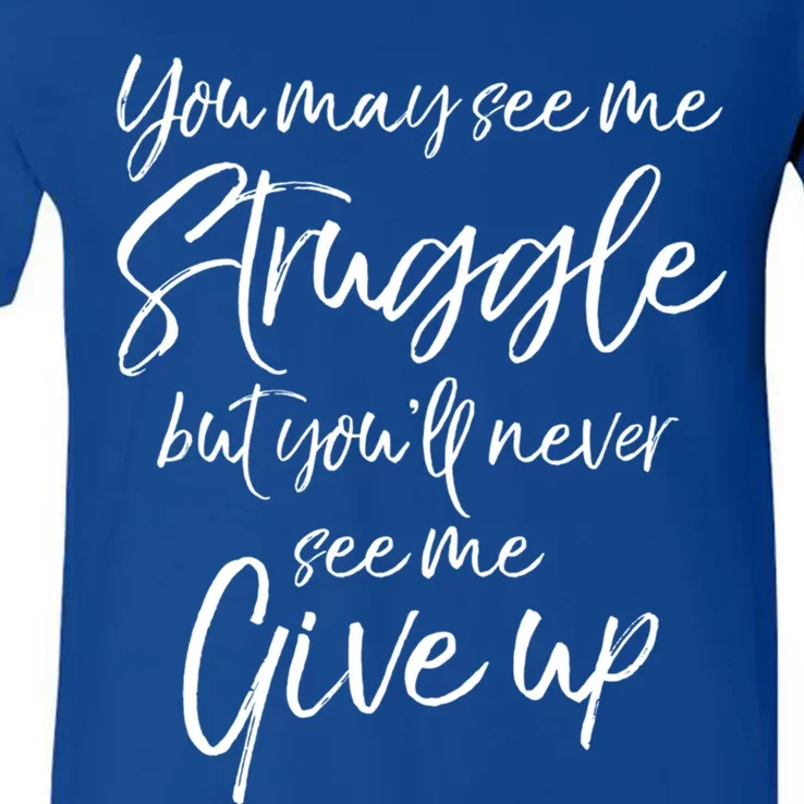 Cute You May See Me Struggle But You'll Never See Me Give Up Gift V-Neck T-Shirt