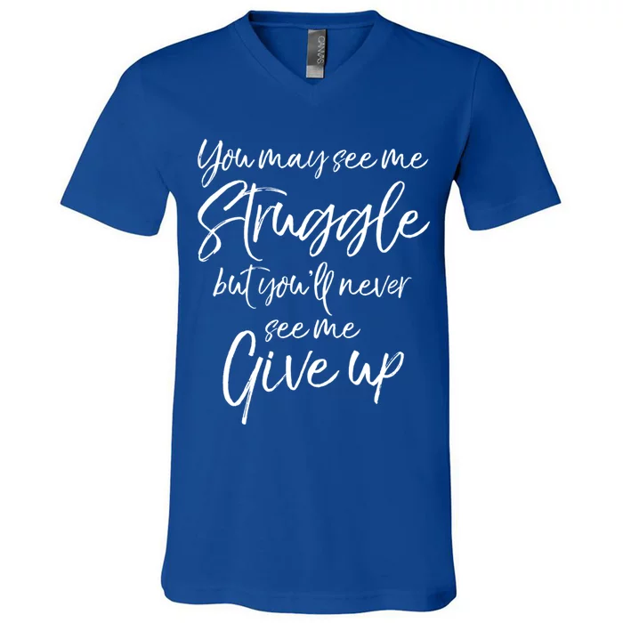 Cute You May See Me Struggle But You'll Never See Me Give Up Gift V-Neck T-Shirt