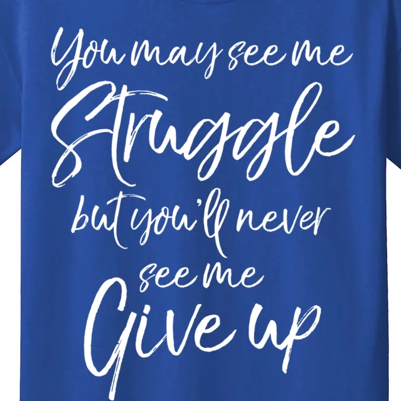 Cute You May See Me Struggle But You'll Never See Me Give Up Gift Kids T-Shirt