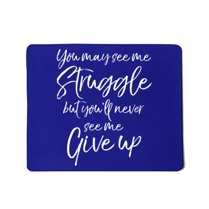 Cute You May See Me Struggle But Youll Never See Me Give Up Gift Mousepad