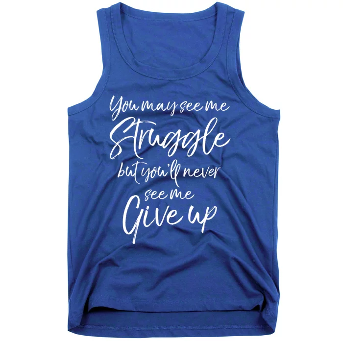 Cute You May See Me Struggle But Youll Never See Me Give Up Gift Tank Top