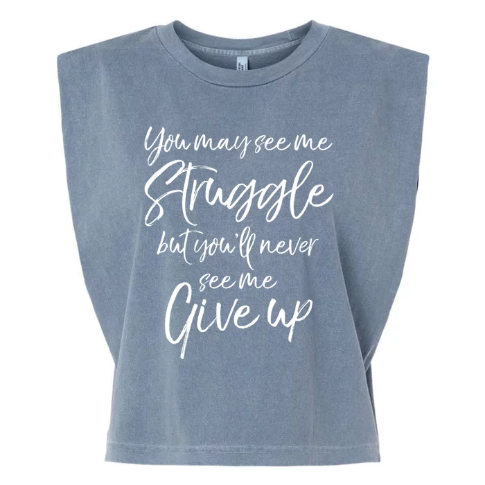 Cute You May See Me Struggle But Youll Never See Me Give Up Gift Garment-Dyed Women's Muscle Tee