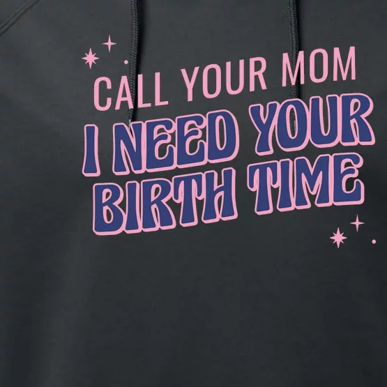 Call Your Mom I Need Your Birth Time Funny Zodiac Performance Fleece Hoodie