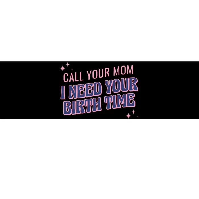 Call Your Mom I Need Your Birth Time Funny Zodiac Bumper Sticker