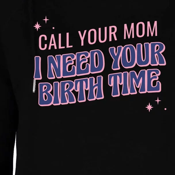 Call Your Mom I Need Your Birth Time Funny Zodiac Womens Funnel Neck Pullover Hood