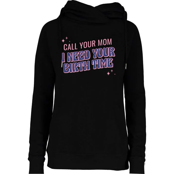 Call Your Mom I Need Your Birth Time Funny Zodiac Womens Funnel Neck Pullover Hood