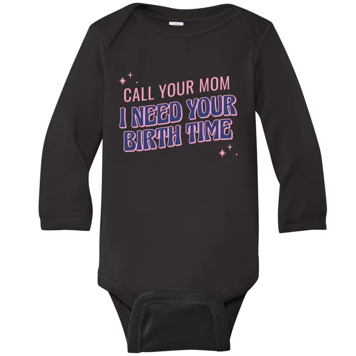 Call Your Mom I Need Your Birth Time Funny Zodiac Baby Long Sleeve Bodysuit