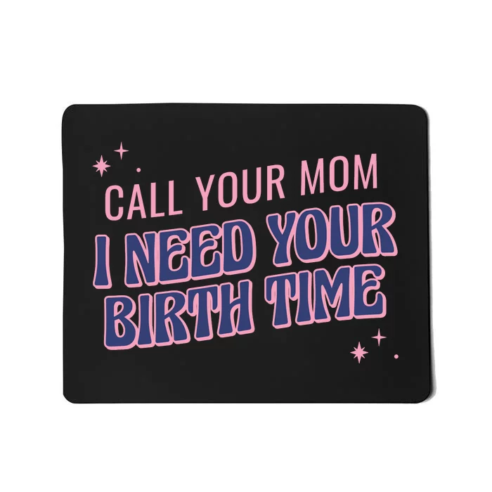 Call Your Mom I Need Your Birth Time Funny Zodiac Mousepad