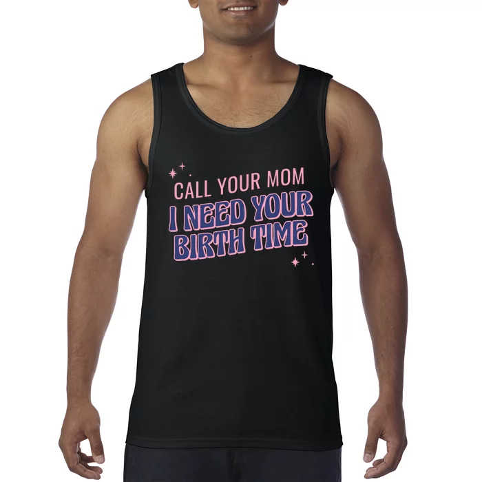 Call Your Mom I Need Your Birth Time Funny Zodiac Tank Top