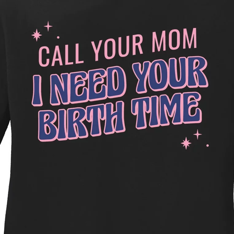 Call Your Mom I Need Your Birth Time Funny Zodiac Ladies Long Sleeve Shirt