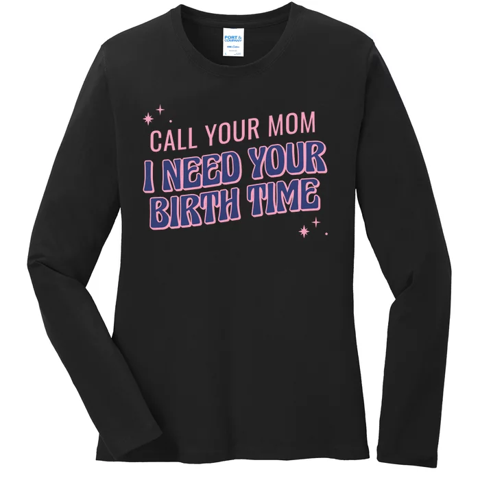 Call Your Mom I Need Your Birth Time Funny Zodiac Ladies Long Sleeve Shirt