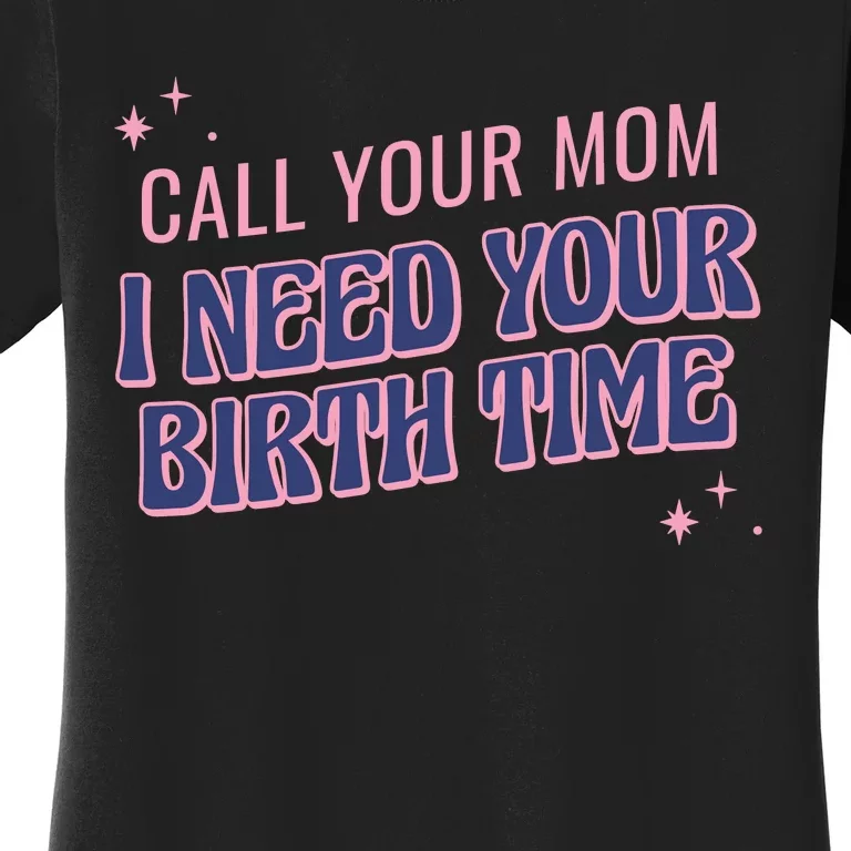 Call Your Mom I Need Your Birth Time Funny Zodiac Women's T-Shirt