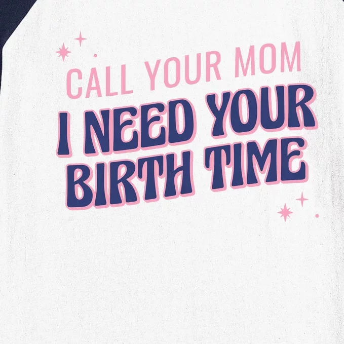 Call Your Mom I Need Your Birth Time Funny Zodiac Baseball Sleeve Shirt